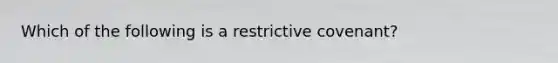 Which of the following is a restrictive​ covenant?