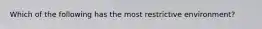 Which of the following has the most restrictive environment?