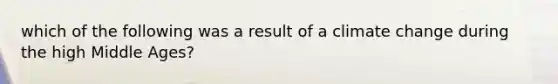 which of the following was a result of a climate change during the high Middle Ages?