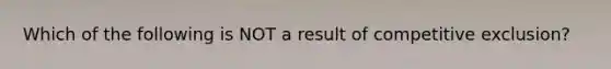 Which of the following is NOT a result of competitive exclusion?