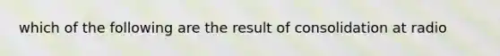 which of the following are the result of consolidation at radio