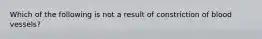 Which of the following is not a result of constriction of blood vessels?