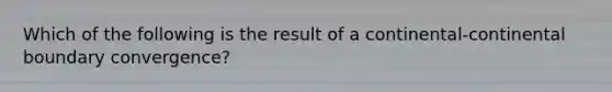 Which of the following is the result of a continental-continental boundary convergence?