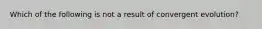 Which of the following is not a result of convergent evolution?