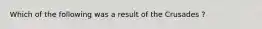 Which of the following was a result of the Crusades ?