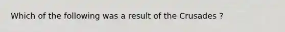 Which of the following was a result of the Crusades ?