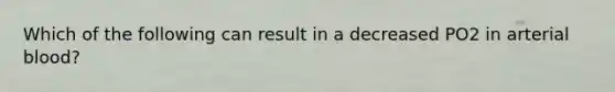 Which of the following can result in a decreased PO2 in arterial blood?