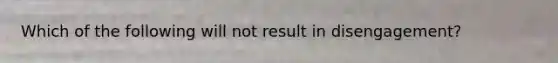 Which of the following will not result in disengagement?