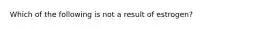 Which of the following is not a result of estrogen?