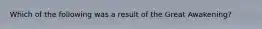 Which of the following was a result of the Great Awakening?