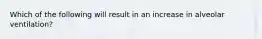 Which of the following will result in an increase in alveolar ventilation?