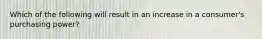 Which of the following will result in an increase in a consumer's purchasing power?