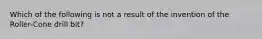 Which of the following is not a result of the invention of the Roller-Cone drill bit?