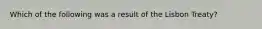 Which of the following was a result of the Lisbon Treaty?