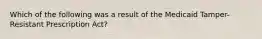 Which of the following was a result of the Medicaid Tamper-Resistant Prescription Act?