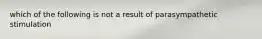 which of the following is not a result of parasympathetic stimulation