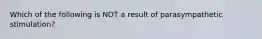 Which of the following is NOT a result of parasympathetic stimulation?