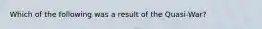 Which of the following was a result of the Quasi-War?