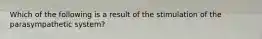 Which of the following is a result of the stimulation of the parasympathetic system?