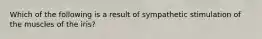 Which of the following is a result of sympathetic stimulation of the muscles of the iris?