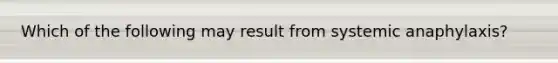 Which of the following may result from systemic anaphylaxis?