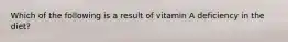 Which of the following is a result of vitamin A deficiency in the diet?