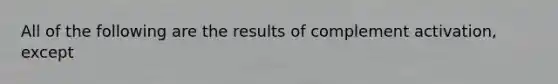 All of the following are the results of complement activation, except