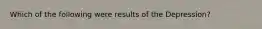 Which of the following were results of the Depression?