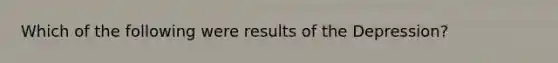 Which of the following were results of the Depression?