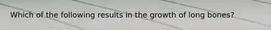 Which of the following results in the growth of long bones?