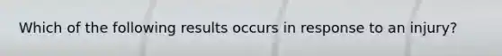 Which of the following results occurs in response to an injury?