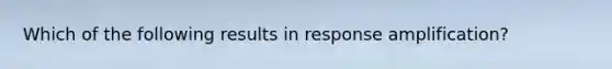 Which of the following results in response amplification?