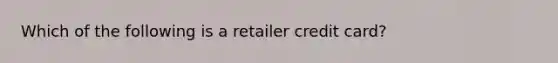 Which of the following is a retailer credit card?