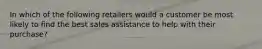 In which of the following retailers would a customer be most likely to find the best sales assistance to help with their purchase?