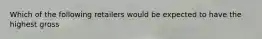 Which of the following retailers would be expected to have the highest gross
