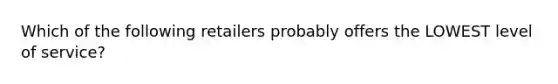 Which of the following retailers probably offers the LOWEST level of service?