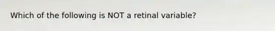 Which of the following is NOT a retinal variable?