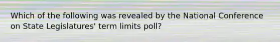 Which of the following was revealed by the National Conference on State Legislatures' term limits poll?