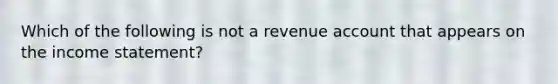 Which of the following is not a revenue account that appears on the income statement?