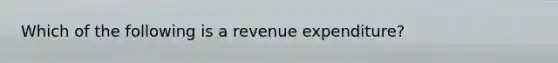 Which of the following is a revenue expenditure?