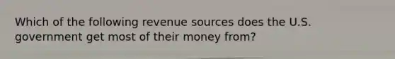 Which of the following revenue sources does the U.S. government get most of their money from?