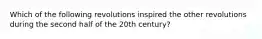 Which of the following revolutions inspired the other revolutions during the second half of the 20th century?