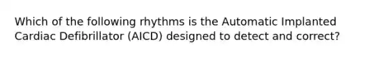 Which of the following rhythms is the Automatic Implanted Cardiac Defibrillator (AICD) designed to detect and correct?
