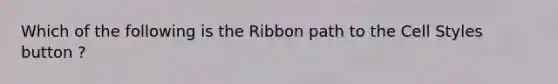 Which of the following is the Ribbon path to the Cell Styles button ?