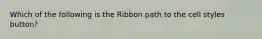 Which of the following is the Ribbon path to the cell styles button?