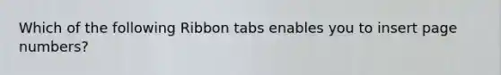 Which of the following Ribbon tabs enables you to insert page numbers?