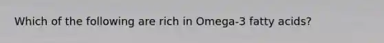 Which of the following are rich in Omega-3 fatty acids?