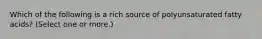 Which of the following is a rich source of polyunsaturated fatty acids? (Select one or more.)