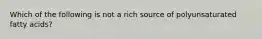 Which of the following is not a rich source of polyunsaturated fatty acids?