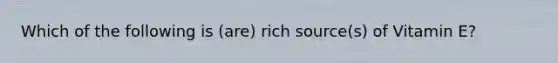 Which of the following is (are) rich source(s) of Vitamin E?